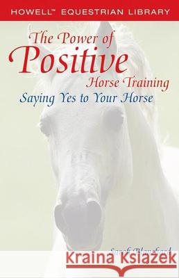 The Power of Positive Horse Training: Saying Yes to Your Horse