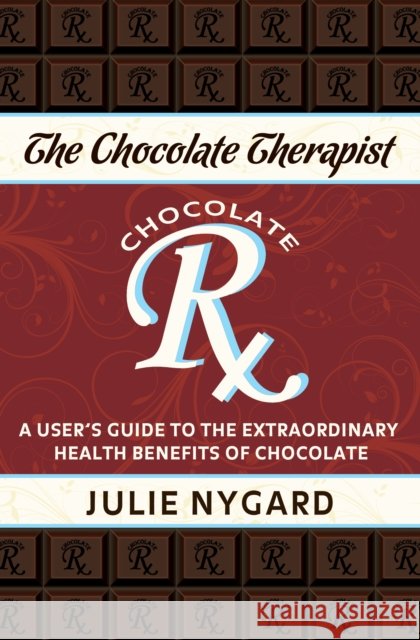 The Chocolate Therapist: A User's Guide to the Extraordinary Health Benefits of Chocolate (Revised Edition)