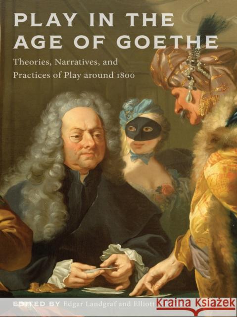 Play in the Age of Goethe: Theories, Narratives, and Practices of Play Around 1800