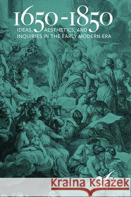 1650-1850: Ideas, Aesthetics, and Inquiries in the Early Modern Era (Volume 26) Volume 26