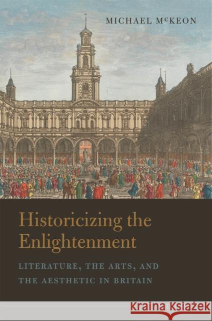 Historicizing the Enlightenment, Volume 2: Literature, the Arts, and the Aesthetic in Britain