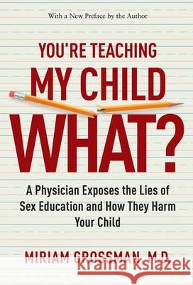 You're Teaching My Child What?: A Physician Exposes the Lies of Sex Education and How They Harm Your Child