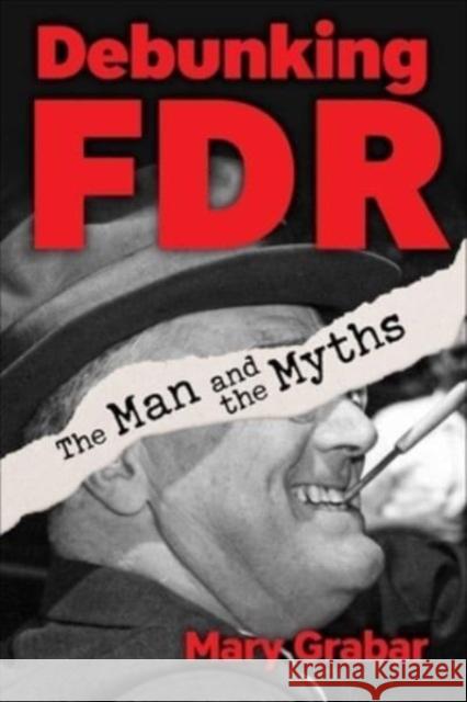 Debunking FDR: The Man and the Myths