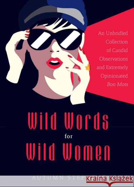 Wild Words for Wild Women: An Unbridled Collection of Candid Observations and Extremely Opinionated Bon Mots (Girls run the world, Nasty women, Affirmation quotes)