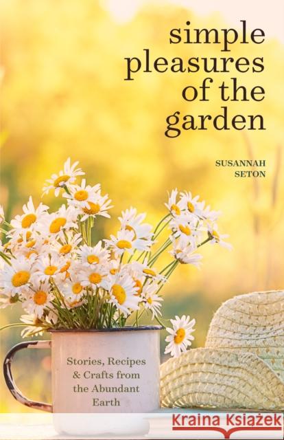 Simple Pleasures of the Garden: Seasonal Self Care Book for Living Well Year Round