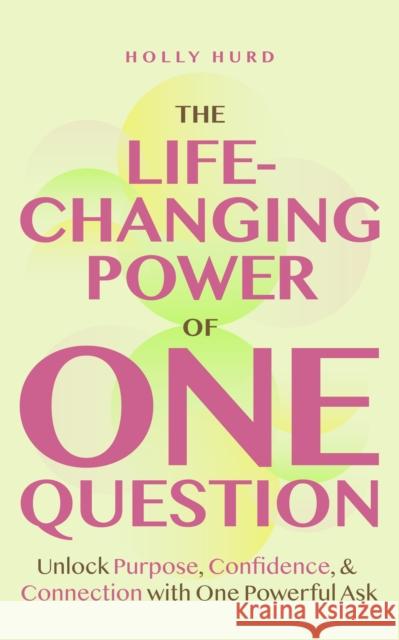 The Life-Changing Power of One Question: How a Simple Ask Unlocks Your Potential
