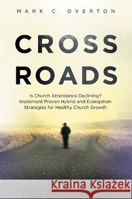 Crossroads: Is Church Attendance Declining? Implement Proven Hybrid and Evangelism Strategies for Healthy Church Growth