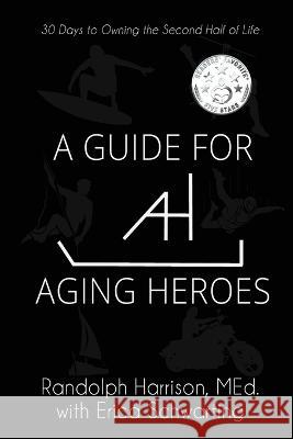 A Guide for Aging Heroes: 30 Days to Owning the Second Half of Life