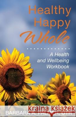 Healthy. Happy. Whole.: A Health and Wellbeing Workbook