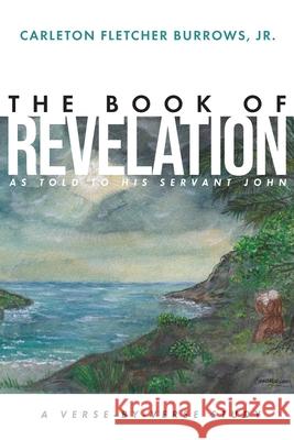 The Revelation of Jesus Christ as Told to His Servant John: A Verse-by-Verse Study
