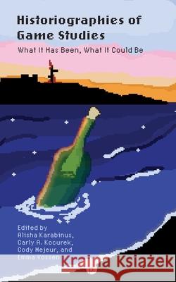 Historiographies of Game Studies: What It Has Been, What It Could Be