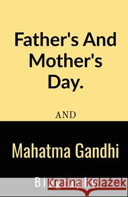 Father's And Mother's Day And Mahatma Gandhi Biography.: Father's And Mother's Day And Mahatma Gandhi Biography.