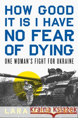 How Good It Is I Have No Fear of Dying: One Woman's Fight for Ukraine
