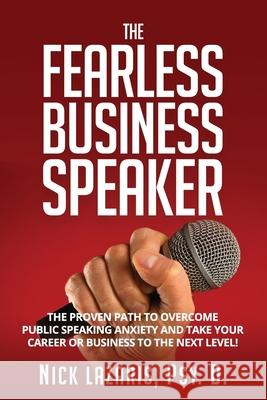 The Fearless Business Speaker: The Proven Path to Overcome Public Speaking Anxiety and Take Your Career or Business to the Next Level!