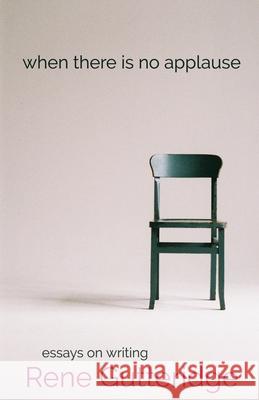 When There Is No Applause: Essays on Writing