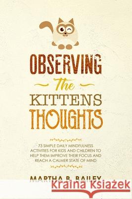 Observing The Kittens' Thoughts: 73 Simple Daily Mindfulness Activities For Kids And Children To Help Them Improve Their Focus And Reach A Calmer Stat