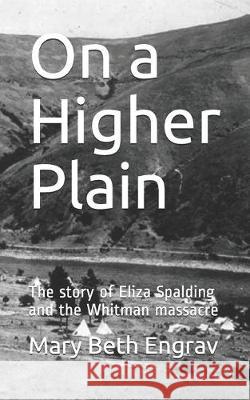 On a Higher Plain: The story of Eliza Spalding and the Whitman massacre