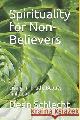 Spirituality for Non-Believers: Living in Truth, Beauty and Love