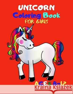Unicorn Coloring Book for Girls Ages 8-12: An Amazing Collection of 51 Unicorn Illustrations