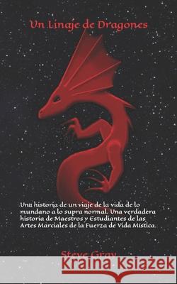 Un Linaje de Dragones: Una historia de un viaje de la vida de lo mundano a lo supra normal. Una verdadera historia de Maestros y Estudiantes de las Artes Marciales de la Fuerza de Vida Mística.