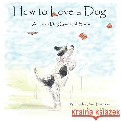 How to Love a Dog: A Haiku Dog Guide, of Sorts