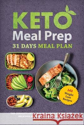 Keto Meal Prep: 31 Days Meal Plan, The Complete Keto Meal Prep Guide For Beginners. Delicious and Easy Ketogenic Recipes.