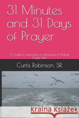 31 Minutes and 31 Days of Prayer: A Guide to Launching or Rebooting A Robust Prayer Life!