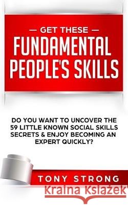 Get These Fundamental Peoples Skills: Do You Want to Uncover the 59 Little Known Social Skills Secrets & Enjoy Becoming an Expert Quickly?