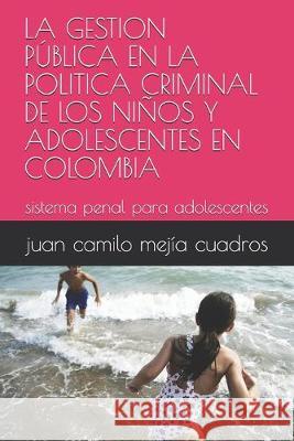 La Gestion Pública En La Politica Criminal de Los Niños Y Adolescentes En Colombia: sistema penal para adolescentes