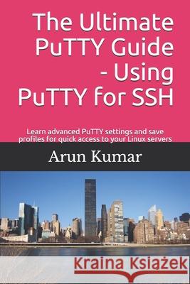 The ultimate Putty guide: Using Putty for SSH: Learn advanced putty settings and save profiles for quick access to your Linux servers