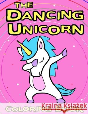 The Dancing Unicorn Coloring Book: A Fun Children's coloring book, for kids ages 3, 4, 5, 6, 7 & 8!