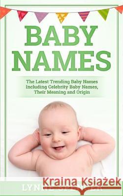 Baby Names: The Latest Trending Baby Names, Including Celebrity Baby Names, Their Meaning and Origin