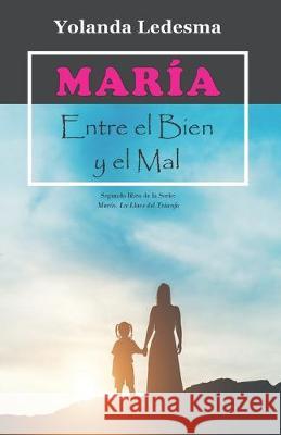 María. Entre el Bien y el Mal: Segundo libro de la Serie: María. La Llave del Triunfo