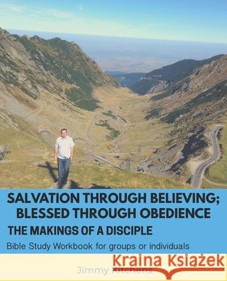 Salvation through Believing; Blessed through Obedience: The Makings of a Disciple - Bible Study Workbook for groups or individuals