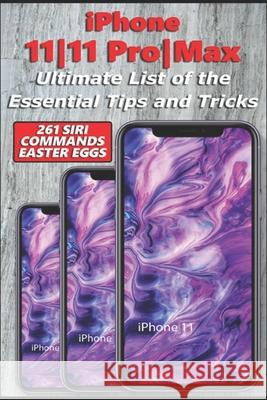 iPhone 11-11 Pro-Max - Ultimate List of the Essential Tips and Tricks (261 Siri Commands/Easter Eggs)