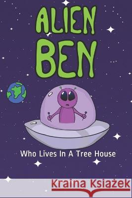 Alien Ben Who Lives In A Tree House: (Books For Kids, Kids Fantasy Books, Kids Adventure Books, Kids Stories, Children's Stories, Alien Ben)