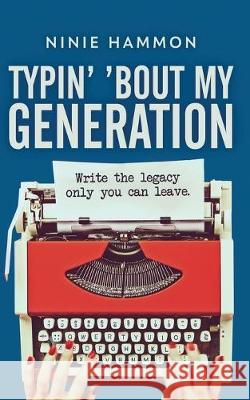 Typin' 'Bout My Generation: Write the legacy only you can leave