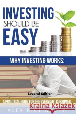 Investing Should Be Easy Second Edition: Why Investing Works: A Practical Guide for the Everyday Consumer