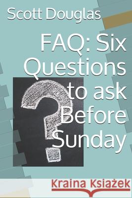 FAQ: Six Questions to ask Before Sunday