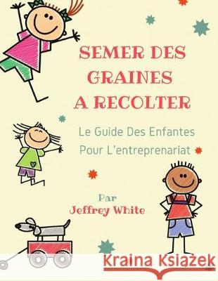 Semer Des Graines a Recolter: Le guide des enfants pour l'entreprenariat