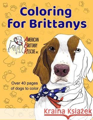 Coloring for Brittanys: American Brittany Rescue, Inc. Coloring Book With Over 40 Dogs to Color