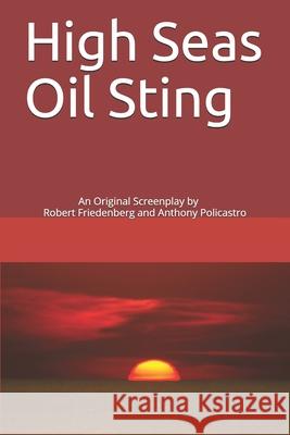 High Seas Oil Sting: An Original Screenplay by Robert Friedenberg and Anthony Policastro