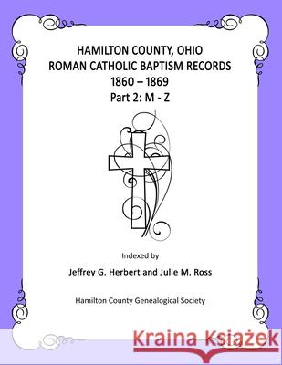 Hamilton County, Ohio Roman Catholic Baptism Records - 1860 - 1869: Part 2: M - Z