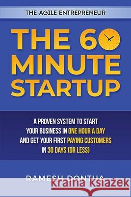 The 60 Minute Startup: A Proven System to Start Your Business in 1 Hour a Day and Get Your First Paying Customers in 30 Days (or Less)