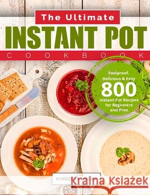 The Ultimate Instant Pot Cookbook: Foolproof, Delicious & Easy 800 Instant Pot Recipes for Beginners and Pros