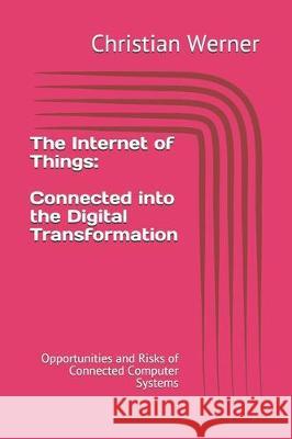The Internet of Things - Connected into the Digital Transformation: Opportunities and Risks of Connected Computer Systems for the Global Economy