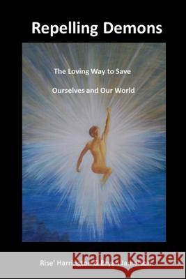 Repelling Demons: The Loving Way to Heal Ourselves and Our World - Soul Freedom Vol 2
