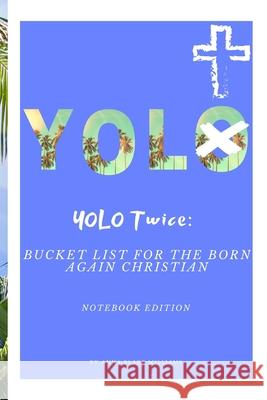 YOLO Twice: Bucket List for the Born Again Christian: Notebook Edition