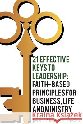 21 Effective Keys to Leadership: Faith-based Principles for Business, Life, and Ministry