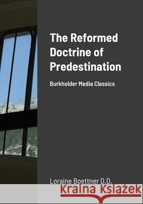 The Reformed Doctrine Of Predestination: Burkholder Media Classics